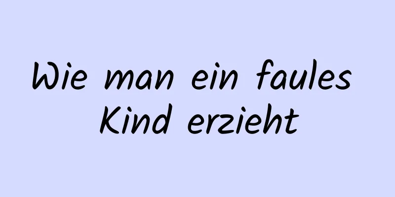 Wie man ein faules Kind erzieht