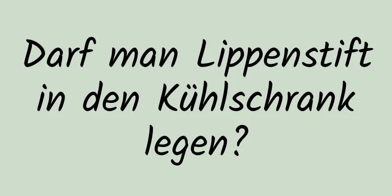 Darf man Lippenstift in den Kühlschrank legen?