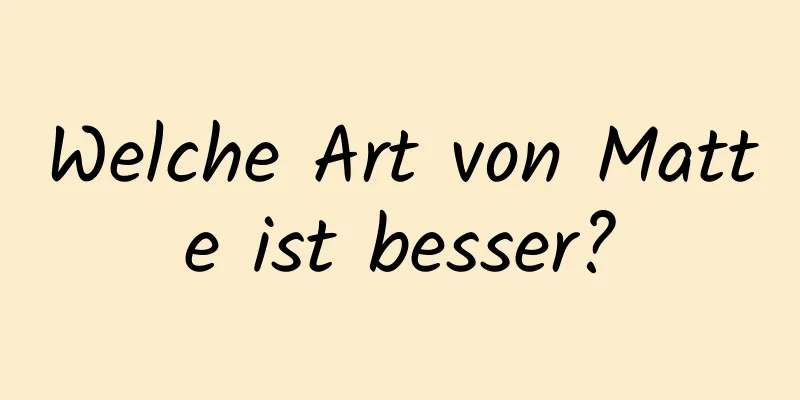 Welche Art von Matte ist besser?