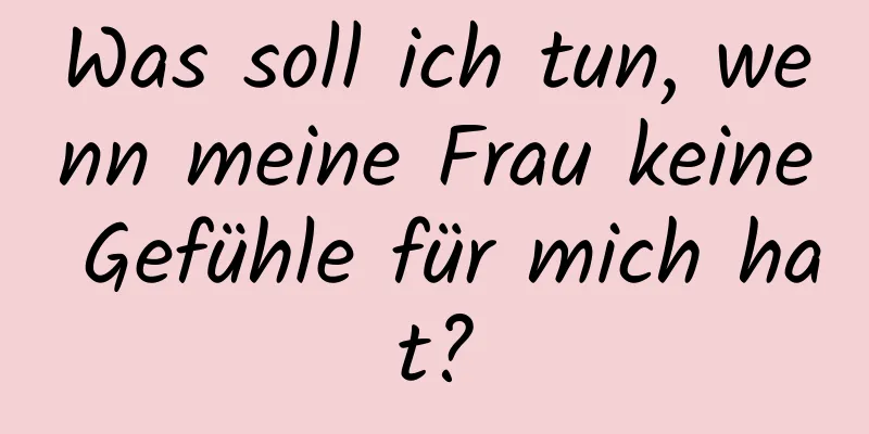 Was soll ich tun, wenn meine Frau keine Gefühle für mich hat?