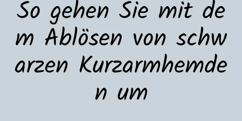 So gehen Sie mit dem Ablösen von schwarzen Kurzarmhemden um