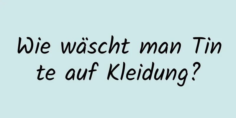 Wie wäscht man Tinte auf Kleidung?