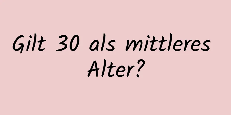 Gilt 30 als mittleres Alter?