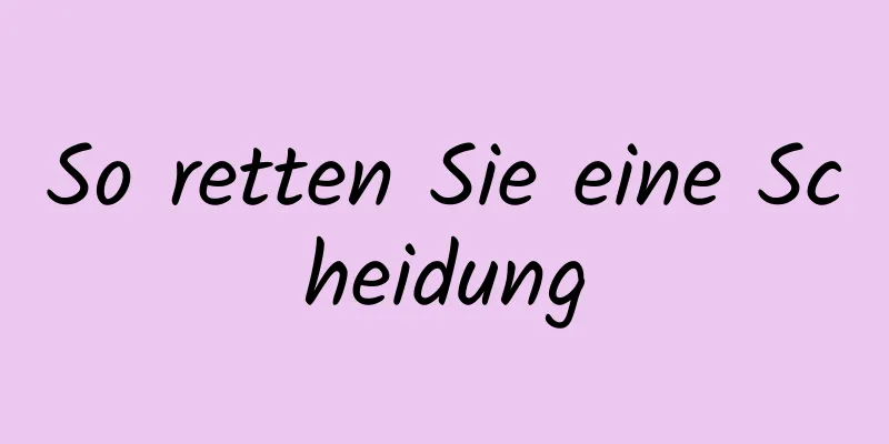 So retten Sie eine Scheidung