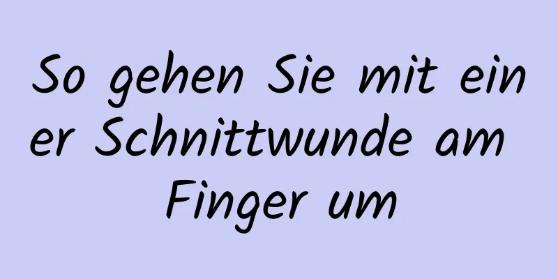 So gehen Sie mit einer Schnittwunde am Finger um