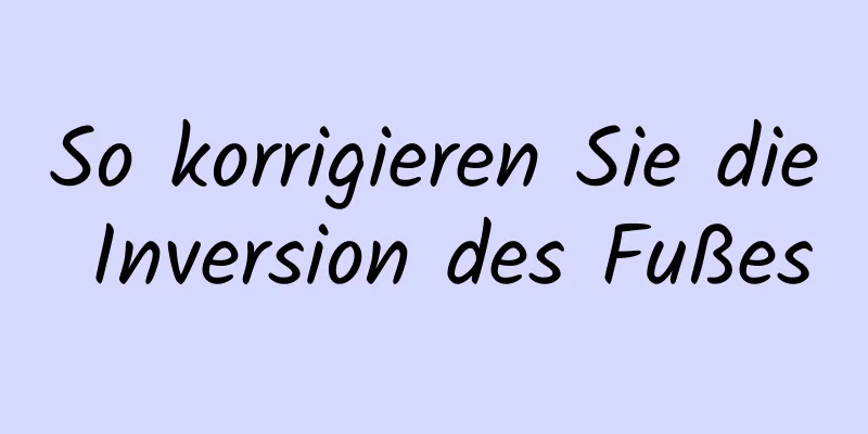 So korrigieren Sie die Inversion des Fußes