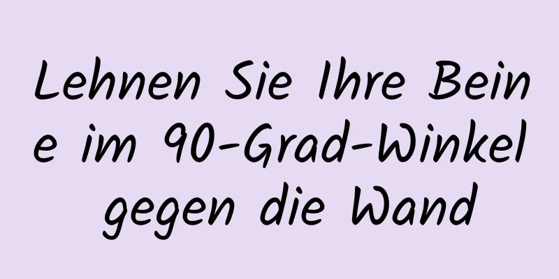 Lehnen Sie Ihre Beine im 90-Grad-Winkel gegen die Wand