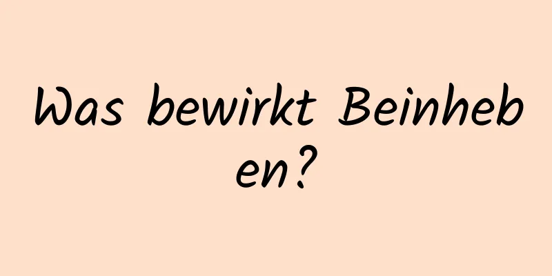Was bewirkt Beinheben?