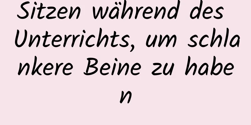 Sitzen während des Unterrichts, um schlankere Beine zu haben