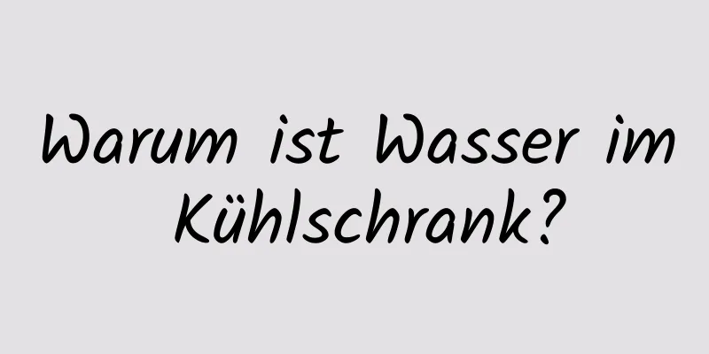 Warum ist Wasser im Kühlschrank?