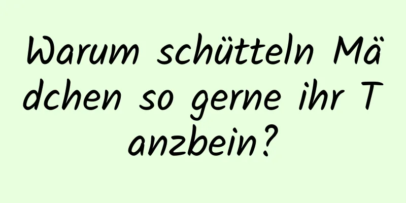 Warum schütteln Mädchen so gerne ihr Tanzbein?