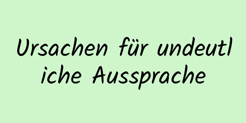 Ursachen für undeutliche Aussprache