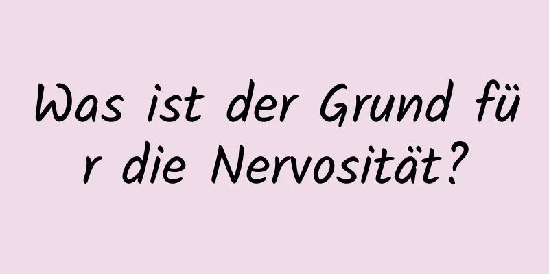 Was ist der Grund für die Nervosität?