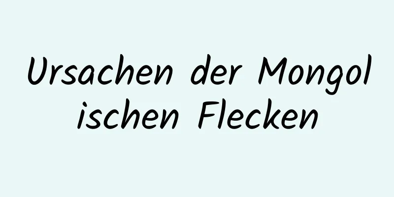 Ursachen der Mongolischen Flecken