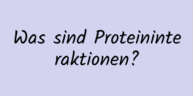 Was sind Proteininteraktionen?