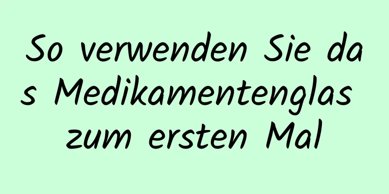 So verwenden Sie das Medikamentenglas zum ersten Mal