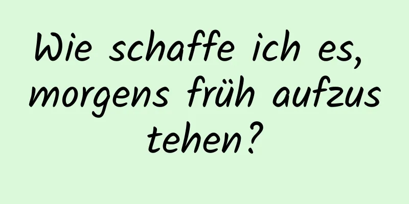 Wie schaffe ich es, morgens früh aufzustehen?