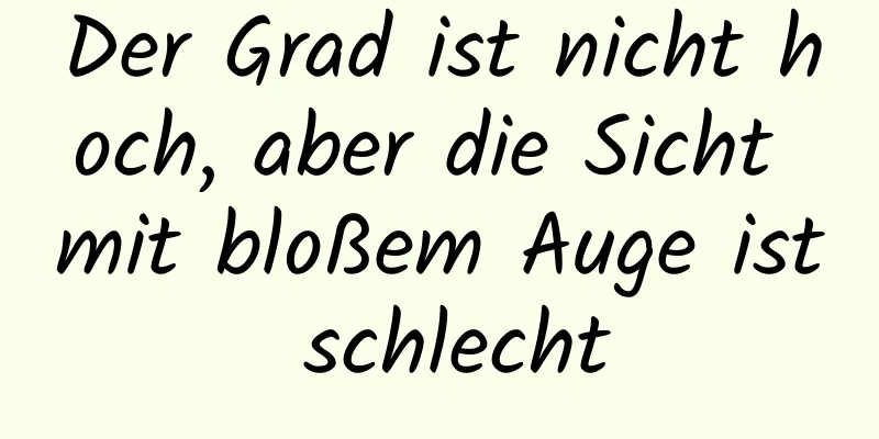 Der Grad ist nicht hoch, aber die Sicht mit bloßem Auge ist schlecht