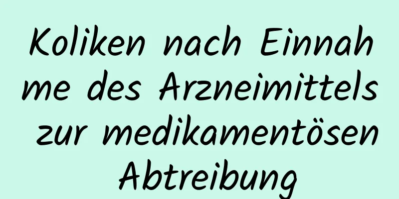 Koliken nach Einnahme des Arzneimittels zur medikamentösen Abtreibung