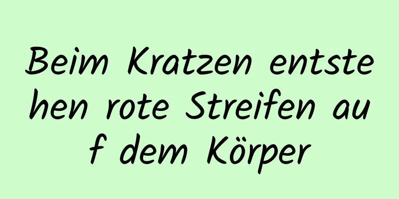 Beim Kratzen entstehen rote Streifen auf dem Körper