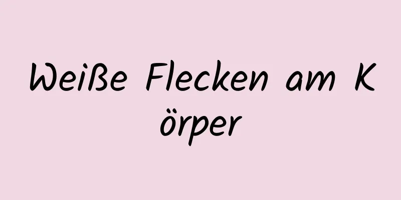 Weiße Flecken am Körper