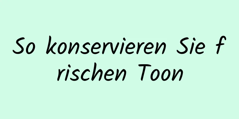 So konservieren Sie frischen Toon
