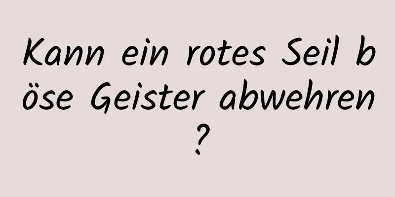 Kann ein rotes Seil böse Geister abwehren?