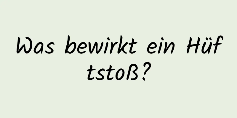 Was bewirkt ein Hüftstoß?