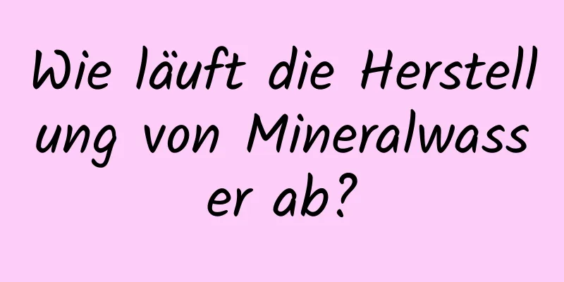 Wie läuft die Herstellung von Mineralwasser ab?