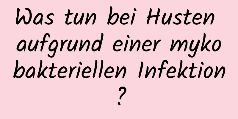 Was tun bei Husten aufgrund einer mykobakteriellen Infektion?