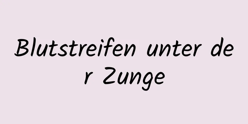 Blutstreifen unter der Zunge