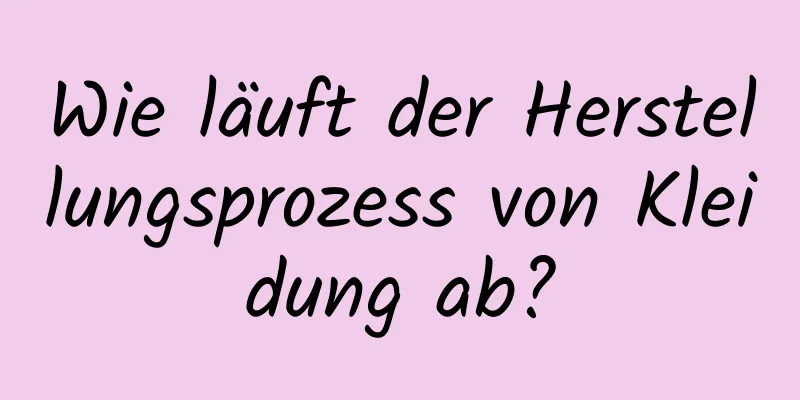 Wie läuft der Herstellungsprozess von Kleidung ab?