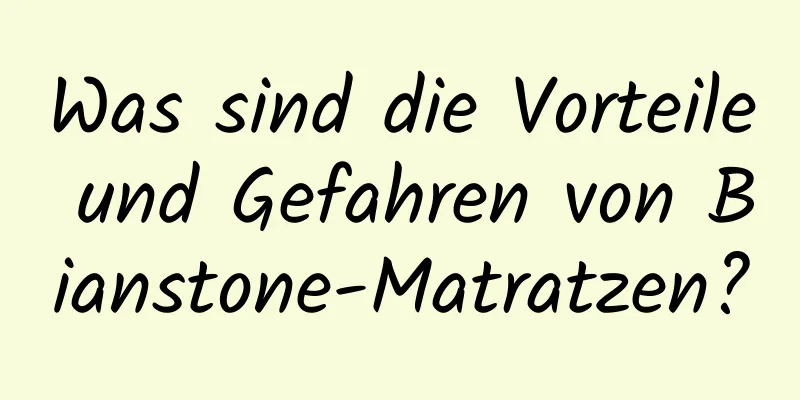 Was sind die Vorteile und Gefahren von Bianstone-Matratzen?