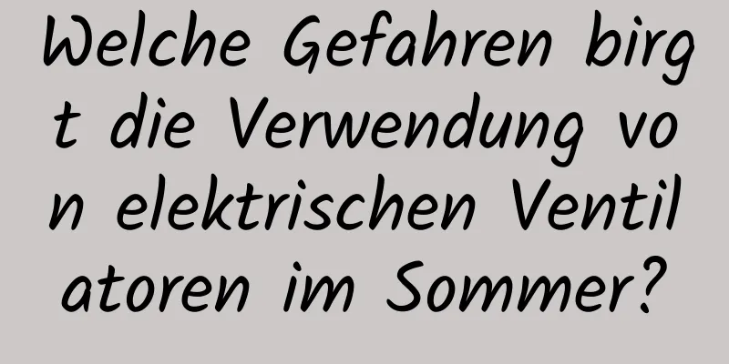 Welche Gefahren birgt die Verwendung von elektrischen Ventilatoren im Sommer?