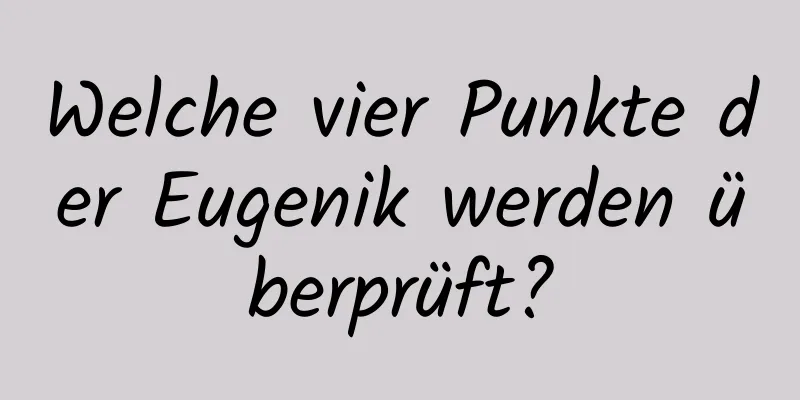 Welche vier Punkte der Eugenik werden überprüft?