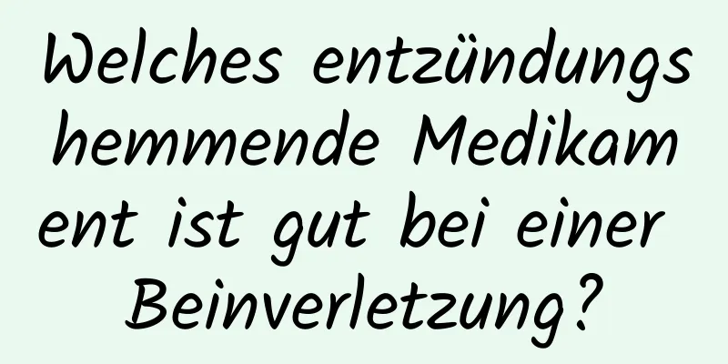 Welches entzündungshemmende Medikament ist gut bei einer Beinverletzung?