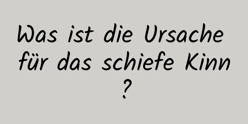 Was ist die Ursache für das schiefe Kinn?