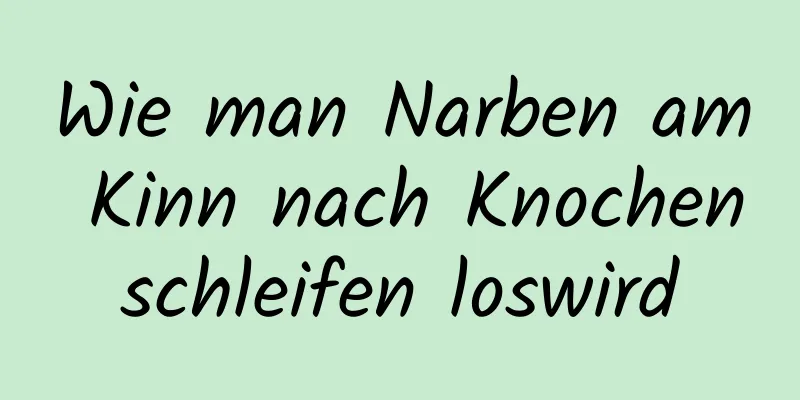 Wie man Narben am Kinn nach Knochenschleifen loswird