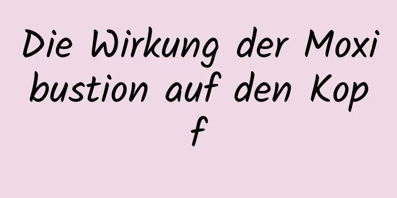 Die Wirkung der Moxibustion auf den Kopf