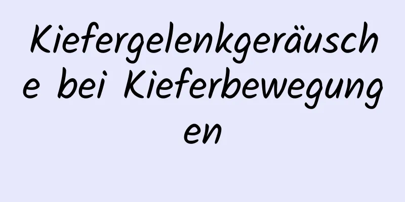Kiefergelenkgeräusche bei Kieferbewegungen