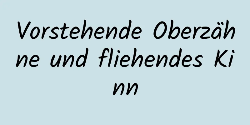 Vorstehende Oberzähne und fliehendes Kinn