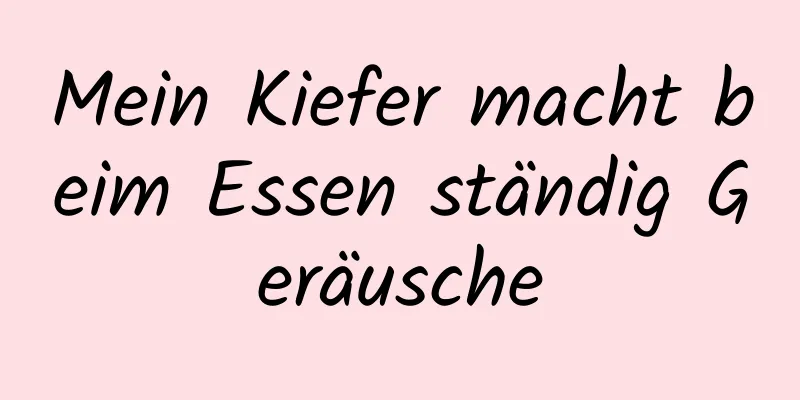 Mein Kiefer macht beim Essen ständig Geräusche