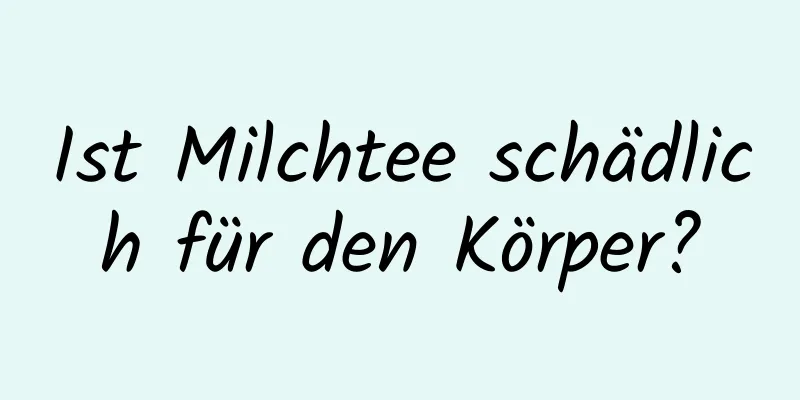 Ist Milchtee schädlich für den Körper?