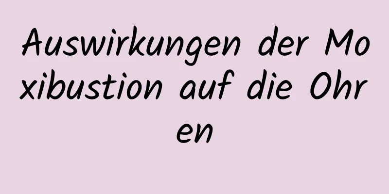 Auswirkungen der Moxibustion auf die Ohren