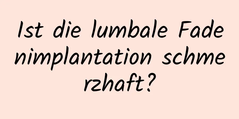 Ist die lumbale Fadenimplantation schmerzhaft?
