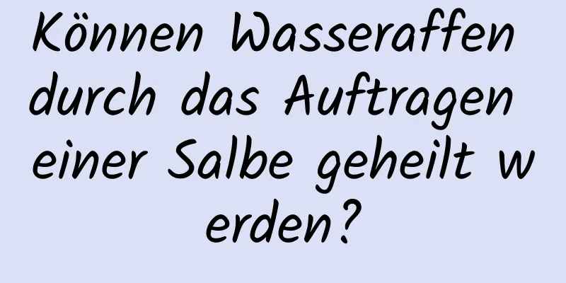 Können Wasseraffen durch das Auftragen einer Salbe geheilt werden?