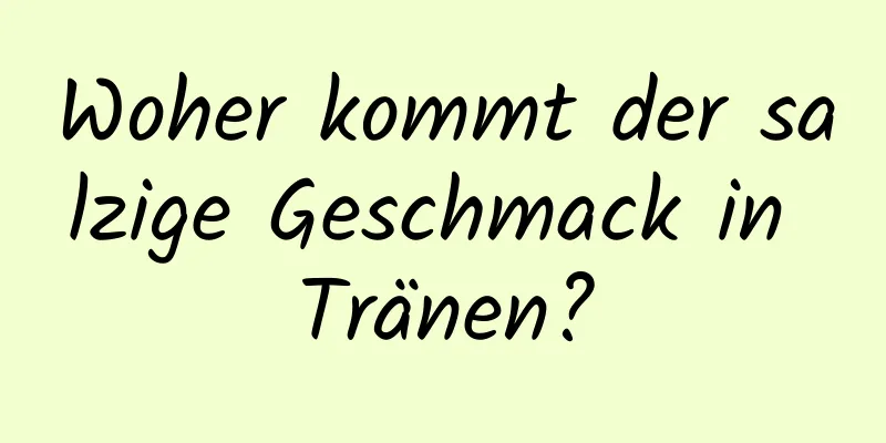 Woher kommt der salzige Geschmack in Tränen?
