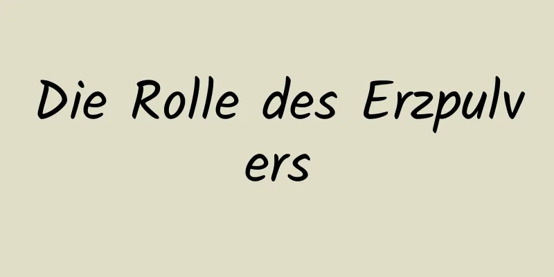 Die Rolle des Erzpulvers