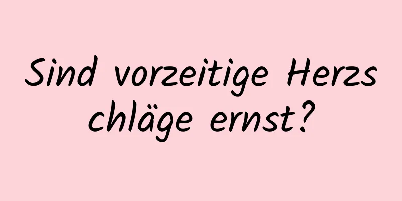 Sind vorzeitige Herzschläge ernst?