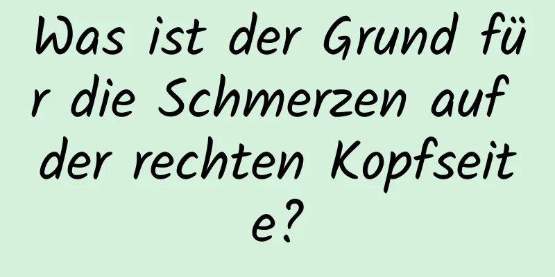Was ist der Grund für die Schmerzen auf der rechten Kopfseite?